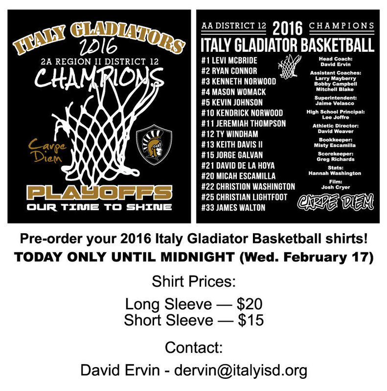Image: Pre-order your 2016 Italy Gladiator Basketball shirts!
TODAY ONLY UNTIL MIDNIGHT (Wednesday February 17)
Shirt Prices:
Long Sleeve — $20
Short Sleeve — $15
Contact:
David Ervin – dervin@italyisd.org